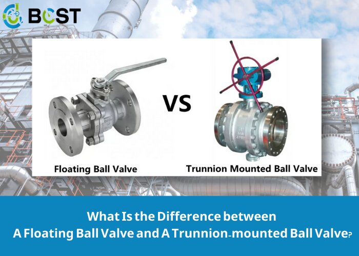 What Is the Difference between A Floating Ball Valve and A Trunnion-mounted Ball Valve?