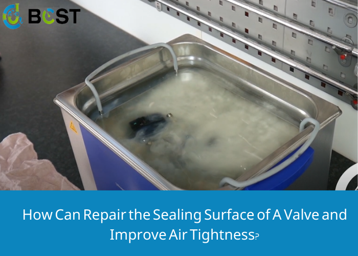 How Can Repair the Sealing Surface of A Valve and Improve Air Tightness