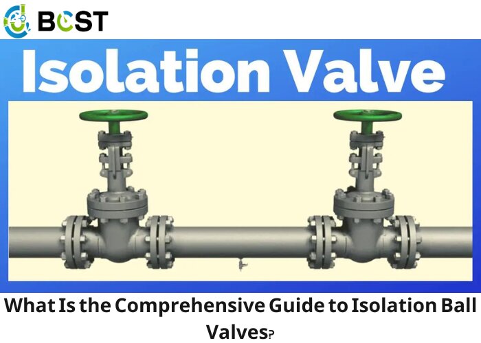 What Is the Comprehensive Guide to Isolation Ball Valves