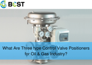 What Are Three type Control Valve Positioners for Oil & Gas Industry?
